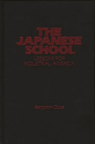 Title: The Japanese School: Lessons for Industrial America, Author: Benjamin C. Duke