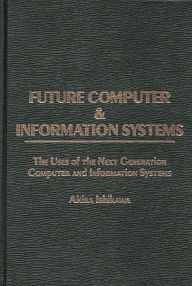 Title: Future Computer and Information Systems: The Uses of the Next Generation Computer and Information Systems, Author: Akira Ishikawa
