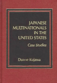 Title: Japanese Multinationals in the United States: Case Studies, Author: Duane Kujawa