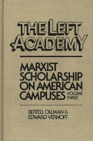 Title: The Left Academy: Marxist Scholarship on American Campuses; Volume Three, Author: Bertell Ollman