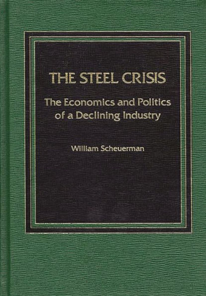 The Steel Crisis: The Economics and Politics of a Declining Industry