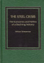 The Steel Crisis: The Economics and Politics of a Declining Industry