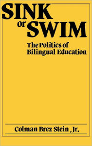 Title: Sink or Swim: The Politics of Bilingual Education, Author: Colman B. Stein