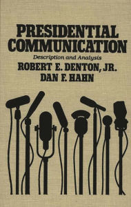Title: Presidential Communication: Description and Analysis, Author: Robert E. Denton Jr.
