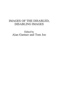 Title: Images of the Disabled, Disabling Images, Author: Alan Gartner