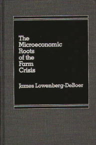 Title: The Microeconomic Roots of the Farm Crisis, Author: James Lowenberg