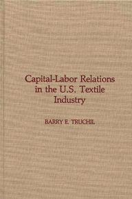 Title: Capital-Labor Relations in the U.S. Textile Industry, Author: Barry E. Truchil