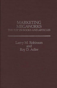 Title: Marketing Megaworks: The Top 150 Books and Articles, Author: Roy Adler
