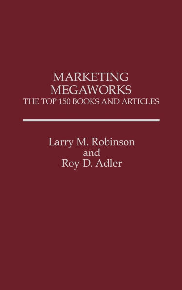 Marketing Megaworks: The Top 150 Books and Articles