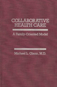 Title: Collaborative Health Care: A Family-Oriented Model, Author: Michael L. Glenn