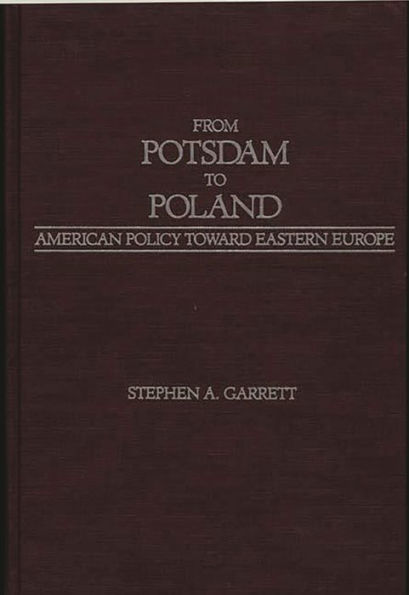 From Potsdam to Poland: American Policy toward Eastern Europe