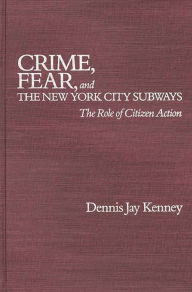 Title: Crime, Fear, and the New York City Subways: The Role of Citizen Action, Author: Elizabeth Gibson