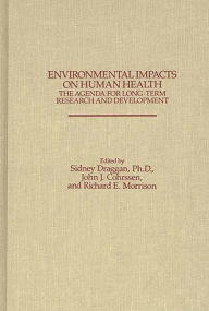 Title: Environmental Impacts on Human Health: The Agenda for Long-Term Research and Development, Author: John J. Cohrssen