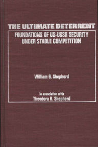 Title: The Ultimate Deterrent: Foundations of US-USSR Security Under Stable Competition, Author: Theodora B. Sheperd