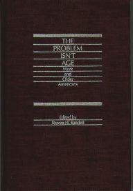 Title: The Problem Isn't Age: Work and Older Americans, Author: Steven H. Sandell