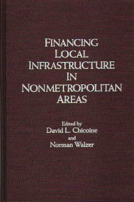 Title: Financing Local Infrastructure in Nonmetropolitan Areas, Author: David L. Chicoine