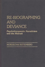 Title: Re-Biographing and Deviance: Psychotherapeutic Narrativism and the Midrash, Author: Mordecha Rotenberg