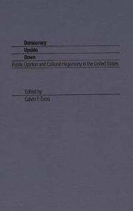 Title: Democracy Upside Down: Public Opinion and Cultural Hegemony in The United States, Author: Calvin Exoo
