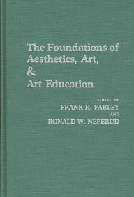 Title: The Foundations of Aesthetics, Art, and Art Education, Author: Frank Farley