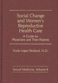 Title: Social Change and Women's Reproductive Health Care: A Guide for Physicians and Their Patients, Author: N L Stotland