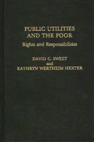 Title: Public Utilities and the Poor: Rights and Responsibilities, Author: Katheryn W. Hexter