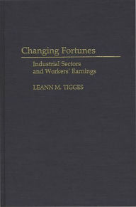 Title: Changing Fortunes: Industrial Sectors and Workers' Earnings, Author: Leann Tigges