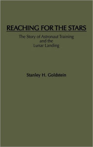Title: Reaching for the Stars: The Story of Astronaut Training and the Lunar Landing, Author: Stanley H. Goldstein