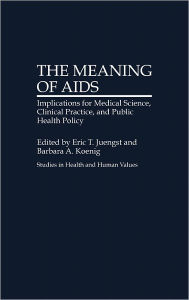 Title: The Meaning of AIDS: Implications for Medical Science, Clinical Practice, and Public Health Policy, Author: Eric T. Juengst