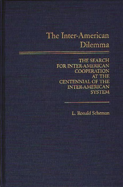 The Inter-American Dilemma: The Search for Inter-American Cooperation at the Centennial of the Inter-American System