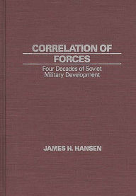 Title: Correlation of Forces: Four Decades of Soviet Military Development, Author: James Hansen