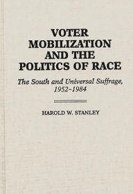 Title: Voter Mobilization and the Politics of Race: The South and Universal Suffrage, 1952-1984, Author: Harold Stanley
