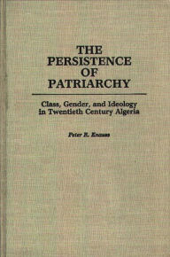 Title: The Persistence of Patriarchy: Class, Gender, and Ideology in Twentieth Century Algeria, Author: Jennifer Knauss