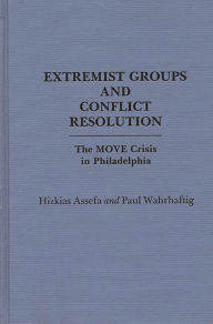 Title: Extremist Groups and Conflict Resolution: The Move Crisis in Philadelphia, Author: Hitkias Assefa