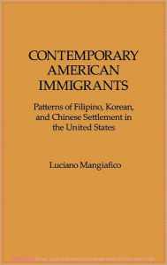 Title: Contemporary American Immigrants: Patterns of Filipino, Korean, and Chinese Settlement in The United States, Author: Luciano Mangiafico