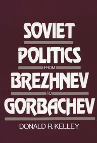 Title: Soviet Politics from Brezhnev to Gorbachev, Author: Donald Kelley