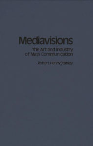 Title: Mediavisions: The Art and Industry of Mass Communication, Author: Robert H. Stanley