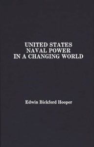 Title: United States Naval Power in a Changing World, Author: Bickford Hooper
