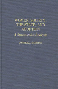 Title: Women, Society, the State, and Abortion: A Structuralist Analysis, Author: Patrick J. Sheeran