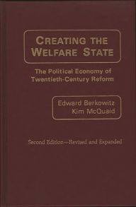 Title: Creating the Welfare State: The Political Economy of Twentieth-Century Reform / Edition 2, Author: Edward D. Berkowitz