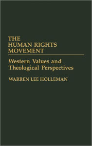 Title: The Human Rights Movement: Western Values and Theological Perspectives, Author: Warren Holleman