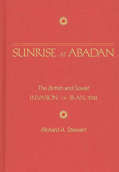 Sunrise at Abadan: The British and Soviet Invasion of Iran, 1941