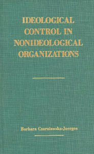 Title: Ideological Control in Nonideological Organizations, Author: B C. Joerges