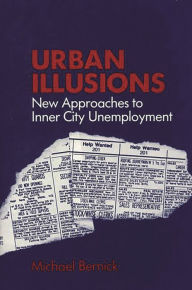 Title: Urban Illusions: New Approaches to Inner City Unemployment, Author: Michael Bernick