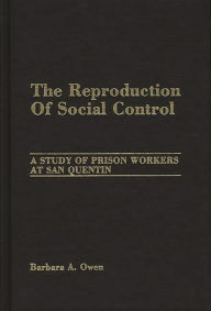 Title: The Reproduction of Social Control: A Study of Prison Workers at San Quentin, Author: Barbara Owen