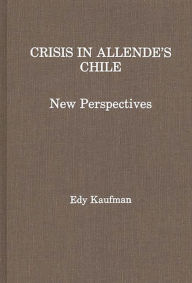 Title: Crisis in Allende's Chile: New Perspectives, Author: Edy kaufman