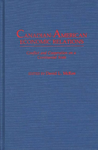 Canadian-American Economic Relations: Conflict and Cooperation on a Continental Scale