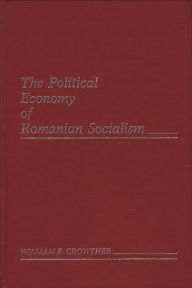 Title: The Political Economy of Romanian Socialism, Author: William E. Crowther