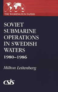 Title: Soviet Submarine Operations in Swedish Waters: 1980-1986, Author: Milton Leitenberg