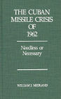 The Cuban Missile Crisis of 1962: Needless or Necessary?