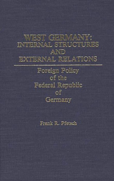 West Germany: Internal Structures and External Relations: Foreign Policy of the Federal Republic of Germany